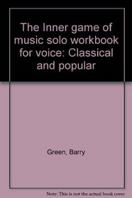 The Inner game of music solo workbook for voice: Classical and popular