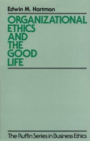 Organizational Ethics and the Good Life (The Ruffin Series in Business Ethics)