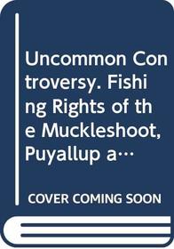 Uncommon Controversy. Fishing Rights of the Muckleshoot, Puyallup, and Nisqually Indians