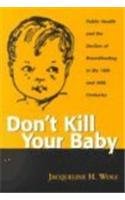 Don't Kill Your Baby: Public Health and the Decline of Breastfeeding in the Nineteenth and Twentieth Centuries (Women and Health Cultural and Social Perspectives)