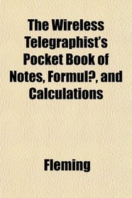 The Wireless Telegraphist's Pocket Book of Notes, Formul, and Calculations