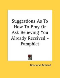 Suggestions As To How To Pray Or Ask Believing You Already Received - Pamphlet