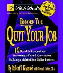 Rich Dad's Before You Quit Your Job : 10 Real-Life Lessons Every Entrepreneur Should Know About Building a Multimillion-Dollar Business