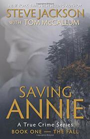 Saving Annie: Book One--The Fall (A True Crime Series)