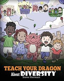 Teach Your Dragon About Diversity: Train Your Dragon To Respect Diversity. A Cute Children Story To Teach Kids About Diversity and Differences. (My Dragon Books)
