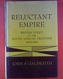 Reluctant Empire: British Policy on the South African Frontier, 1834-1854