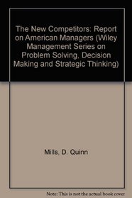 The New Competitors: A Report on American Managers (Wiley Management Series on Problem Solving, Decision Making, and Strategic Thinking)