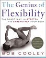 The Genius of Flexibility : The Smart Way to Stretch and Strengthen Your Body