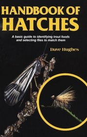 Handbook of Hatches: An Introductory Guide to the Foods Trout Eat, and the Most Effective Flies to Match Them (David Hughes Fishing Library)