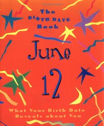 The Birth Date Book June 12: What Your Birthday Reveals About You (Birth Date Books)