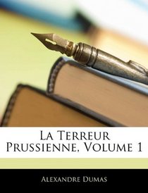 La Terreur Prussienne, Volume 1 (French Edition)