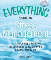 The Everything Guide to Stress Management: Step-by-step advice for eliminating stress and living a happy, healthy life (Everything Series)