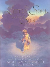 The Little Soul and the Sun: A Children's Parable Adapted from Conversations With God