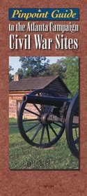 Pinpoint Guide to the Atlanta Campaign: Civil War Sites (Pinpoint Guides to Civil War Sites)