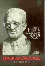 Uncertain greatness: Henry Kissinger and American foreign policy