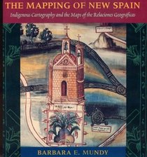 The Mapping of New Spain : Indigenous Cartography and the Maps of the Relaciones Geograficas