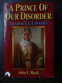 Prince of Our Disorder: Life of T.E. Lawrence