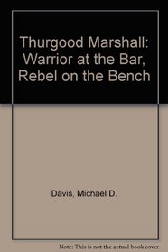 Thurgood Marshall: Warrior at the Bar, Rebel on the Bench