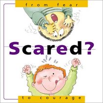 Scared?: From Fear...To Courage