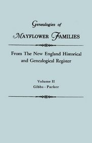 Genealogies of Mayflower Families from The New England Historical and Genealogical Register. In Three Volumes. Volume II: Gibbs - Parker