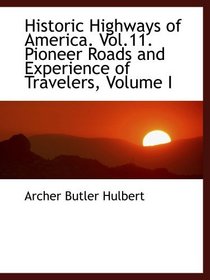 Historic Highways of America. Vol.11. Pioneer Roads and Experience of Travelers, Volume I