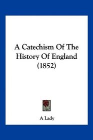 A Catechism Of The History Of England (1852)