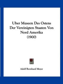 Uber Museen Des Ostens Der Vereinigten Staaten Von Nord Amerika (1900) (German Edition)