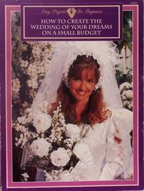 How to Create the Wedding of Your Dreams on a Small Budget (Easy Projects For Beginners)