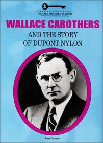 Wallace Carothers and the Story of Dupont Nylon (Unlocking the Secrets of Science)