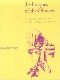 Techniques of the Observer: On Vision and Modernity in the 19th Century (October Books)