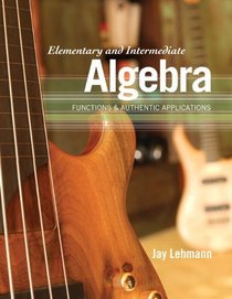 Elementary and Intermediate Algebra: Functions & Authentic Applications