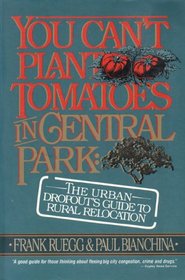 You Can't Plant Tomatoes in Central Park: The Urban Dropouts Guide to Rural Relocation