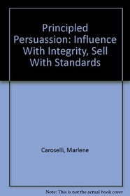 Principled Persuasion: Influence with Integrity, Sell with Standards