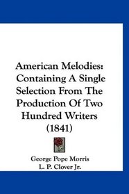 American Melodies: Containing A Single Selection From The Production Of Two Hundred Writers (1841)