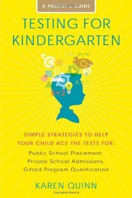 Testing for Kindergarten: Simple Strategies to Help Your Child Ace the Tests for: Public School Placement, Private School Admissions, Gifted Program Qualification