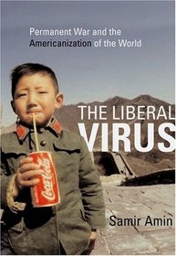 The Liberal Virus: Permanent War and the Americanization of the World