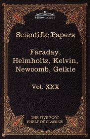 Scientific Papers: Physics, Chemistry, Astronomy, Geology: The Five Foot Shelf of Classics, Vol. XXX (in 51 volumes)