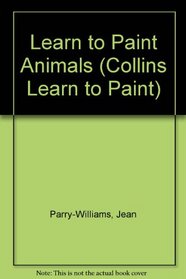 Learn to Paint Animals (Collins Learn to Paint)