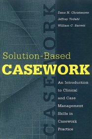 Solution-Based Casework: An Introduction to Clinical and Case Management Skills in Casework Practice (Modern Applications of Social Work (Cloth)) (Modern Applications of Social Work)