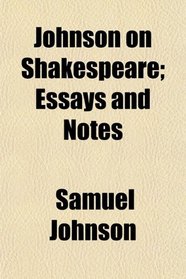 Johnson on Shakespeare; Essays and Notes