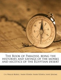 The Book of Paradise, being the histories and sayings of the monks and ascetics of the Egyptian desert