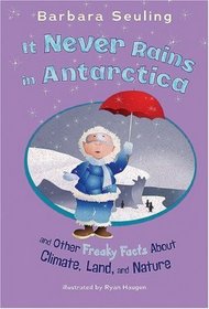 It Never Rains in Antarctica: and Other Freaky Facts About Climate, Land, and Nature