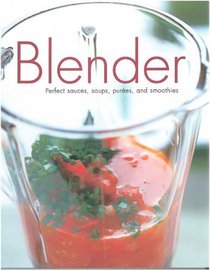 Blender: Perfect Sauces, Soups, Pures, and Smoothies