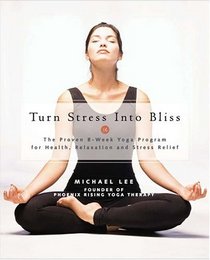 Turn Stress into Bliss : The Proven 8-Week Program for Health, Relaxation, Stress Relief