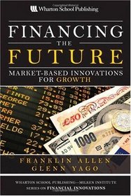 Financing the Future: Market-Based Innovations for Growth (Wharton School Publishing--Milken Institute Series on Financial Innovations)