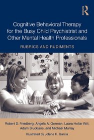 Teaching Child Psychiatrists Cognitive Behavioral Therapy: Rudiments and Rubrics