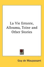 La Vie Errante, Allouma, Toine and Other Stories