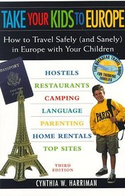 Take Your Kids to Europe: How to Travel Safely (And Sanely) in Europe With Your Children (3rd ed)