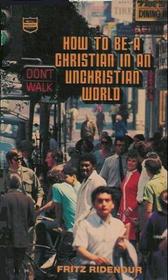 How to be a Christian in an Unchristian World