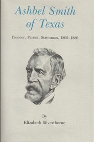 Ashbel Smith of Texas: Pioneer, Patriot, Statesman, 1805-1886 (Centennial Series of the Association of Former Students, Texas a & M University)